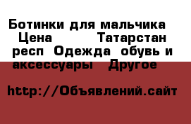 Ботинки для мальчика › Цена ­ 400 - Татарстан респ. Одежда, обувь и аксессуары » Другое   